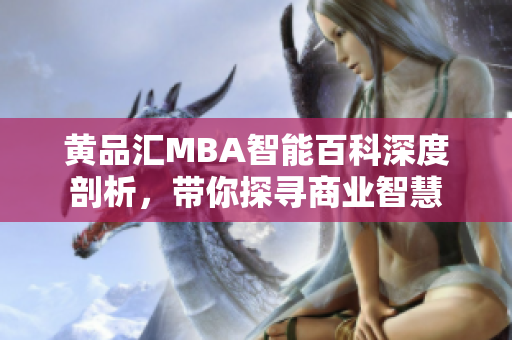 黃品匯MBA智能百科深度剖析，帶你探尋商業(yè)智慧