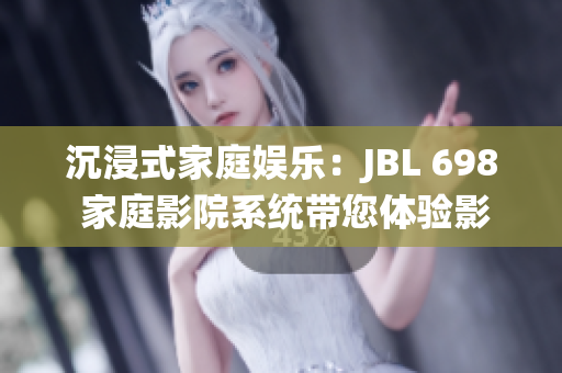 沉浸式家庭娛樂：JBL 698 家庭影院系統(tǒng)帶您體驗(yàn)影院級(jí)音效