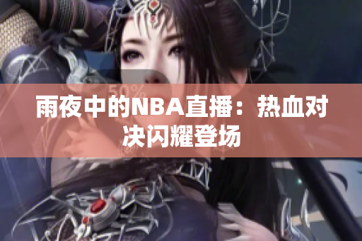 雨夜中的NBA直播：熱血對(duì)決閃耀登場(chǎng)