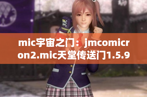 mic宇宙之門：jmcomicron2.mic天堂傳送門1.5.9更新發(fā)布