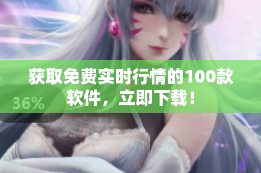 獲取免費(fèi)實(shí)時(shí)行情的100款軟件，立即下載！