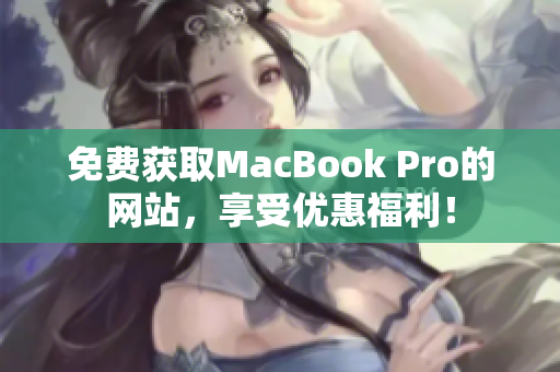 免費(fèi)獲取MacBook Pro的網(wǎng)站，享受優(yōu)惠福利！