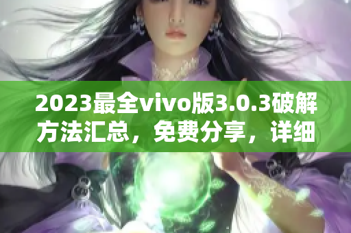 2023最全vivo版3.0.3破解方法匯總，免費(fèi)分享，詳細(xì)教程請(qǐng)查看