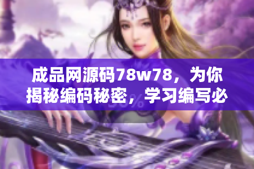 成品網(wǎng)源碼78w78，為你揭秘編碼秘密，學(xué)習(xí)編寫必備利器