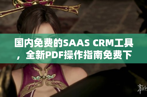 國內(nèi)免費的SAAS CRM工具，全新PDF操作指南免費下載