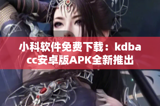 小科軟件免費下載：kdbacc安卓版APK全新推出