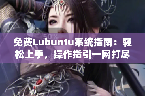 免費Lubuntu系統(tǒng)指南：輕松上手，操作指引一網(wǎng)打盡