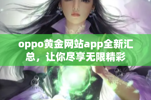 oppo黃金網(wǎng)站app全新匯總，讓你盡享無限精彩